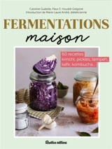 Fermentations maison : 60 recettes kimchi, pickles, tempeh, kéfir, kombucha... - Caroline Guezille