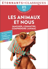 Les animaux et nous : imaginer, connaître, comprendre l'animal : BTS 2026, anthologie avec dossier