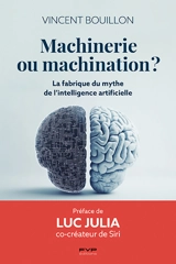 Machinerie ou machination ? : la fabrique du mythe de l'intelligence artificielle - Vincent Bouillon