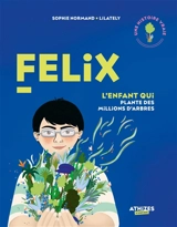 Felix : l'enfant qui plante des millions d'arbres - Sophie Normand