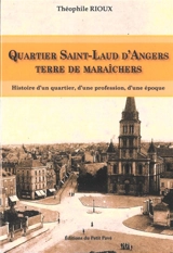 Quartier Saint-Laud d'Angers, terre de maraîchers : histoire d'un quartier, d'une profession, d'une époque - Théophile Rioux