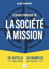 Guide pratique de la société à mission : 15 outils, 30 exemples - Alain Schnapper
