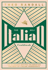 Italian Deli Cookbook : 100 Glorious Recipes Celebrating the Best of Italian Ingredients - Randall, Theo