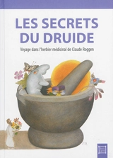 Les secrets du druide : voyage dans l'herbier médicinal de Claude Roggen - Claude Roggen