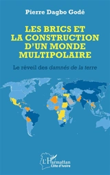 Les BRICS et la construction d'un monde multipolaire : le réveil des damnés de la Terre - Pierre Godé Dagbo