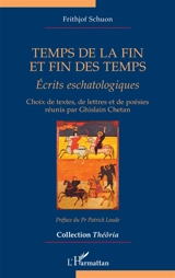 Temps de la fin et fin des temps : écrits eschatologiques - Frithjof Schuon