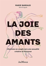 La joie des amants : cheminez en couple vers une sexualité créative et heureuse - Marie Bareaud