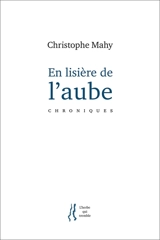En lisière de l'aube : chroniques - Christophe Mahy