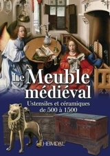 Le meuble médiéval : ustensiles et céramiques de 500 à 1500 - Georges Bernage