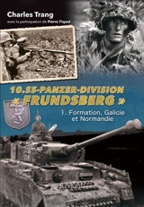 10.SS-Panzer-Division Frundsberg. Vol. 1. Formation, Galicie et Normandie - Charles Trang