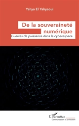 De la souveraineté numérique : guerres de puissance dans le cyberespace - Yahya El Yahyaoui