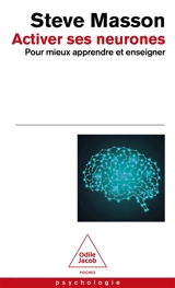 Activer ses neurones pour mieux apprendre et enseigner - Steve Masson