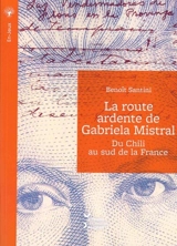 La route ardente de Gabriela Mistral : du Chili au sud de la France - Benoît Santini