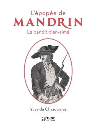 L'épopée de Mandrin : le bandit bien-aimé - Yves de Chazournes