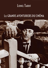 Les grands aventuriers du cinéma : architectes d'un langage nouveau, 1895-1970 : une réflexion sur le sens du 7e art - Lionel Tardif