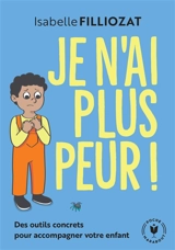 Je n'ai plus peur ! : des outils concrets pour accompagner votre enfant - Isabelle Filliozat