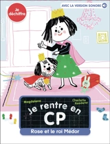 Je rentre en CP. Vol. 10. Rose et le roi Médor : je déchiffre - Magdalena