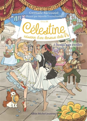 Célestine : cycle 3, naissance d'une danseuse étoile. Vol. 3. Jusqu'aux étoiles - Gwenaële Barussaud