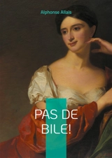 Pas de bile ! : Nouvelles satiriques et humour absurde dans la France de la Belle Epoque - Alphonse Allais