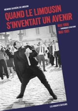 Quand le Limousin s'inventait un avenir : mai 1968-mai 1981 : chroniques d'histoire - Mémoire ouvrière en Limousin