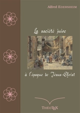 La société juive à l'époque de Jésus-Christ - Alfred Edersheim