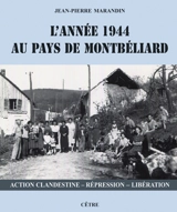 L'année 1944 au pays de Montbéliard : action clandestine, répression, libération - Jean-Pierre Marandin