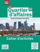 Quartier d'affaires : français professionnel et des affaires, A2 : cahier d'activités