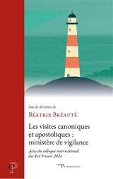Les visites canoniques et apostoliques : ministère de vigilance : actes du colloque international des 8 et 9 mars 2024