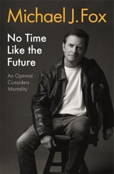 No Time Like the Future : An Optimist Considers Mortality - Michael J. Fox