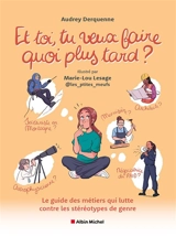 Et toi, tu veux faire quoi plus tard ? : le guide des métiers qui lutte contre les stéréotypes de genre - Audrey Derquenne