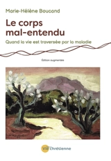 Le corps mal-entendu : quand la vie est traversée par la maladie - Marie-Hélène Boucand