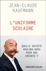 L'uniforme scolaire : vêtement archaïque ou instrument de la modernité ? - Jean-Claude Kaufmann