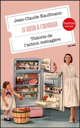 Le coeur à l'ouvrage : théorie de l'action ménagère - Jean-Claude Kaufmann