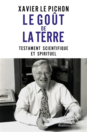 Le goût de la Terre : testament scientifique et spirituel - Xavier Le Pichon