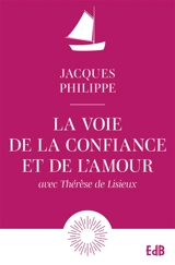 La voie de la confiance et de l'amour : avec Thérèse de Lisieux - Jacques Philippe