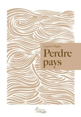 Perdre pays - Louise Oligny