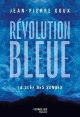 Révolution bleue. La clef des songes - Jean-Pierre Goux