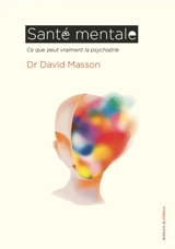 Santé mentale : ce que peut vraiment la psychiatrie - David Masson