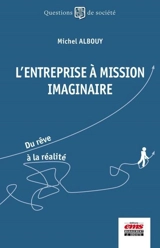 L'entreprise à mission imaginaire : du rêve à la réalité - Michel Albouy