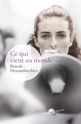 Ce qui vient au monde - Pascale Dewambrechies
