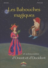 Les babouches magiques : et autres contes d'Orient et d'Occident - Sihame