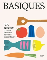Basiques : 365 recettes pour que l'ordinaire devienne extraordinaire - Isabelle Kanako