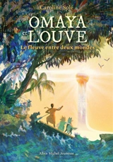 Omaya et Louve : le fleuve entre deux mondes - Caroline Solé