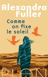 Comme on fixe le soleil - Alexandra Fuller