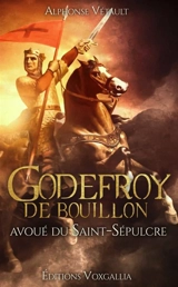 Godefroy de Bouillon : avoué du Saint-Sépulcre - Alphonse Vétault