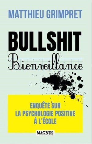 Bullshit bienveillance : enquête sur la psychologie positive à l'école : essai - Matthieu Grimpret