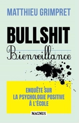 Bullshit bienveillance : enquête sur la psychologie positive à l'école : essai - Matthieu Grimpret
