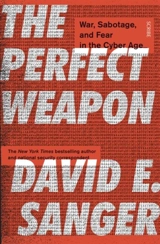 The Perfect Weapon : War, Sabotage, and Fear in the Cyber Age - David E. Sanger