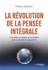 La révolution de la pensée intégrale : comment prospérer et se réaliser dans le monde d'aujourd'hui - Patrick Drouot