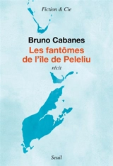 Les fantômes de l'île de Peleliu : récit - Bruno Cabanes